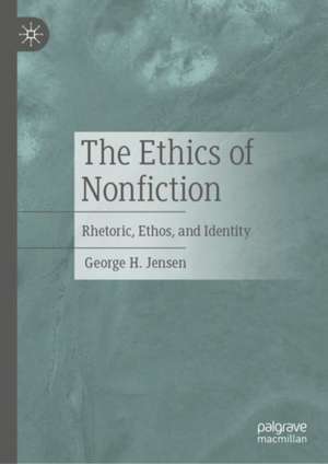 The Ethics of Nonfiction: Rhetoric, Ethos, and Identity de George H. Jensen