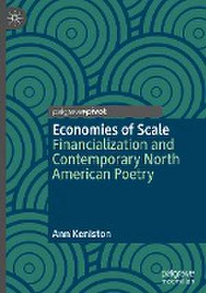 Economies of Scale: Financialization and Contemporary North American Poetry de Ann Keniston