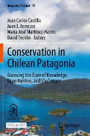 Conservation in Chilean Patagonia: Assessing the State of Knowledge, Opportunities, and Challenges de Juan Carlos Castilla