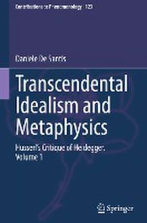 Transcendental Idealism and Metaphysics: Husserl's Critique of Heidegger. Volume 1 de Daniele De Santis