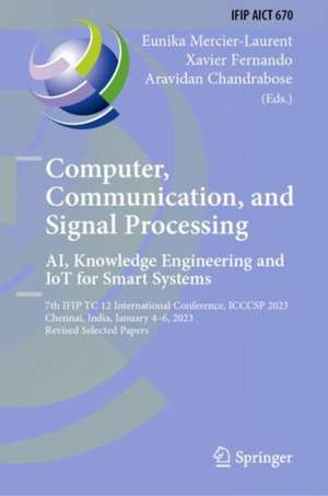 Computer, Communication, and Signal Processing. AI, Knowledge Engineering and IoT for Smart Systems: 7th IFIP TC 12 International Conference, ICCCSP 2023, Chennai, India, January 4–6, 2023, Revised Selected Papers de Eunika Mercier-Laurent