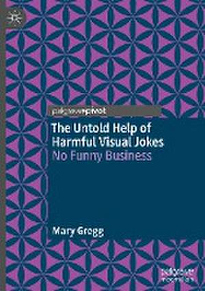 The Untold Help of Harmful Visual Jokes: No Funny Business de Mary Gregg