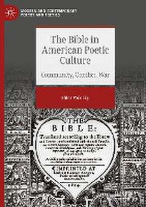 The Bible in American Poetic Culture: Community, Conflict, War de Shira Wolosky