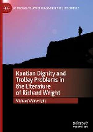 Kantian Dignity and Trolley Problems in the Literature of Richard Wright de Michael Wainwright