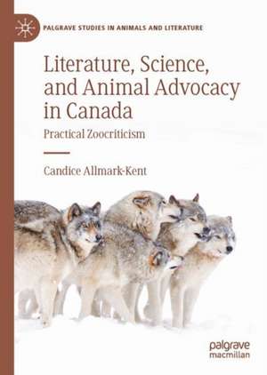 Literature, Science, and Animal Advocacy in Canada: Practical Zoocriticism de Candice Allmark-Kent