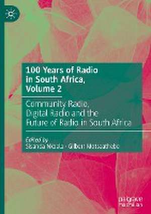 100 Years of Radio in South Africa, Volume 2: Community Radio, Digital Radio and the Future of Radio in South Africa de Sisanda Nkoala