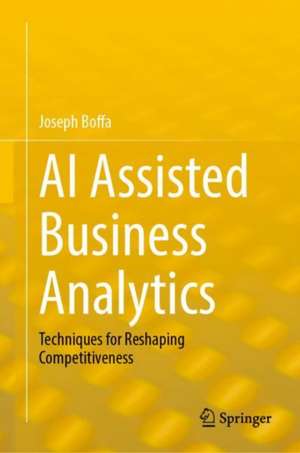 AI Assisted Business Analytics: Techniques for Reshaping Competitiveness de Joseph Boffa