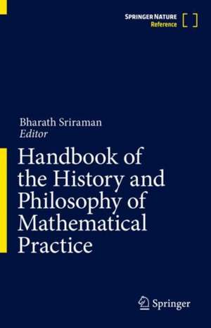 Handbook of the History and Philosophy of Mathematical Practice de Bharath Sriraman