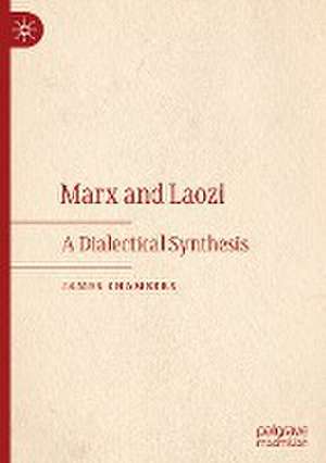 Marx and Laozi: A Dialectical Synthesis de James Chambers