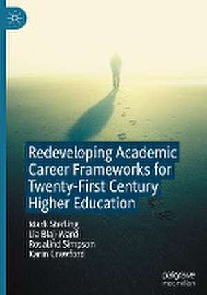 Redeveloping Academic Career Frameworks for Twenty-First Century Higher Education de Mark Sterling