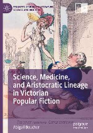 Science, Medicine, and Aristocratic Lineage in Victorian Popular Fiction de Abigail Boucher