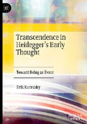 Transcendence in Heidegger’s Early Thought: Toward Being as Event de Erik Kuravsky