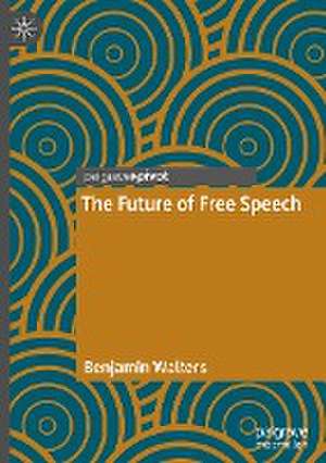 The Future of Free Speech de Benjamin Walters