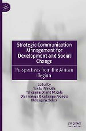 Strategic Communication Management for Development and Social Change: Perspectives from the African Region de Tsietsi Mmutle