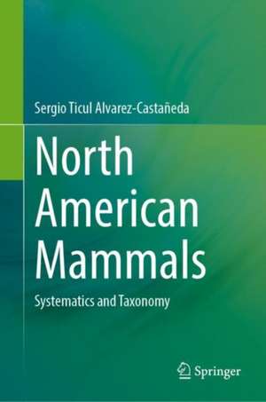 Mammals of North America - Volume 1: Systematics and Taxonomy de Sergio Ticul Alvarez-Castañeda