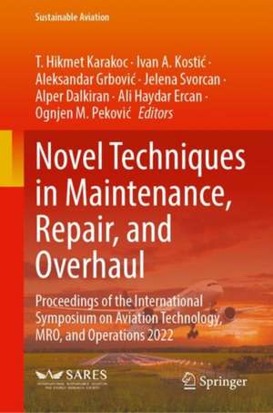 Novel Techniques in Maintenance, Repair, and Overhaul: Proceedings of the International Symposium on Aviation Technology, MRO, and Operations 2022 de T. Hikmet Karakoc