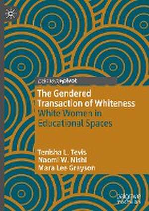 The Gendered Transaction of Whiteness: White Women in Educational Spaces de Tenisha L. Tevis