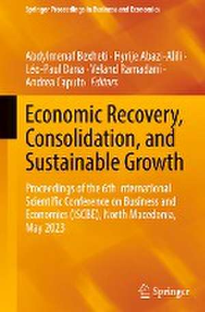 Economic Recovery, Consolidation, and Sustainable Growth: Proceedings of the 6th International Scientific Conference on Business and Economics (ISCBE), North Macedonia, May 2023 de Abdylmenaf Bexheti