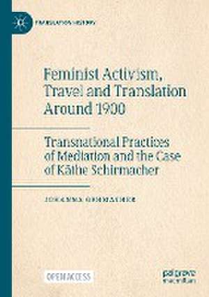 Feminist Activism, Travel and Translation Around 1900: Transnational Practices of Mediation and the Case of Käthe Schirmacher de Johanna Gehmacher