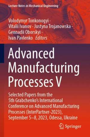 Advanced Manufacturing Processes V de Volodymyr Tonkonogyi
