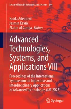 Advanced Technologies, Systems, and Applications VIII: Proceedings of the International Symposium on Innovative and Interdisciplinary Applications of Advanced Technologies (IAT 2023) de Naida Ademović