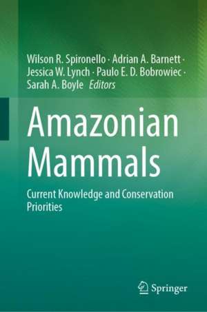 Amazonian Mammals: Current Knowledge and Conservation Priorities de Wilson R. Spironello