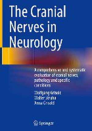 The Cranial Nerves in Neurology: A comprehensive and systematic evaluation of cranial nerves, pathology and specific conditions de Wolfgang Grisold