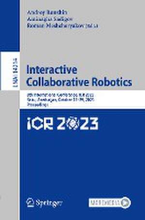 Interactive Collaborative Robotics: 8th International Conference, ICR 2023, Baku, Azerbaijan, October 25–29, 2023, Proceedings de Andrey Ronzhin