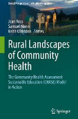 Rural Landscapes of Community Health: The Community Health Assessment Sustainable Education (CHASE) Model in Action de Jean Ross