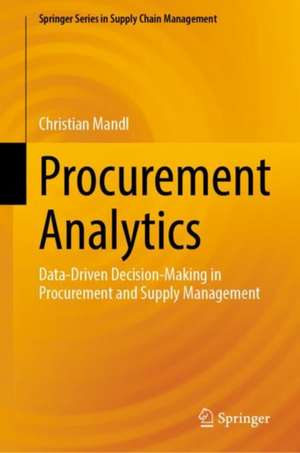 Procurement Analytics: Data-Driven Decision-Making in Procurement and Supply Management de Christian Mandl