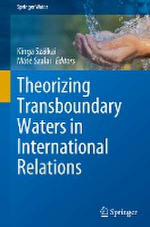 Theorizing Transboundary Waters in International Relations de Kinga Szálkai