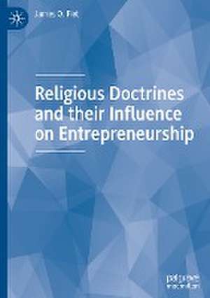 Religious Doctrines and their Influence on Entrepreneurship de James O. Fiet