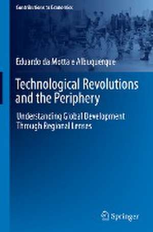 Technological Revolutions and the Periphery: Understanding Global Development Through Regional Lenses de Eduardo da Motta e Albuquerque