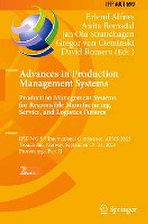 Advances in Production Management Systems. Production Management Systems for Responsible Manufacturing, Service, and Logistics Futures: IFIP WG 5.7 International Conference, APMS 2023, Trondheim, Norway, September 17–21, 2023, Proceedings, Part II de Erlend Alfnes