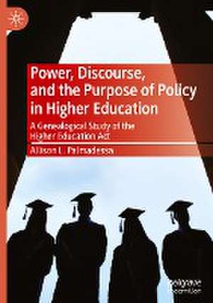 Power, Discourse, and the Purpose of Policy in Higher Education: A Genealogical Study of the Higher Education Act de Allison L. Palmadessa