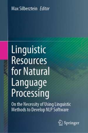 Linguistic Resources for Natural Language Processing: On the Necessity of Using Linguistic Methods to Develop NLP Software de Max Silberztein