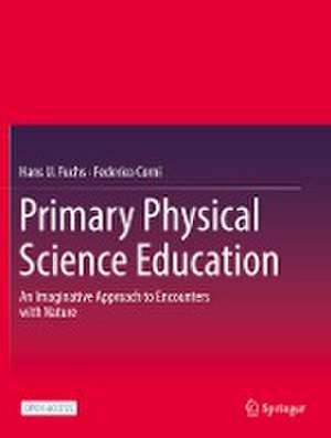 Primary Physical Science Education: An Imaginative Approach to Encounters with Nature de Hans U. Fuchs