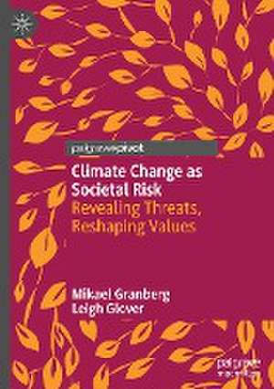 Climate Change as Societal Risk: Revealing Threats, Reshaping Values de Mikael Granberg