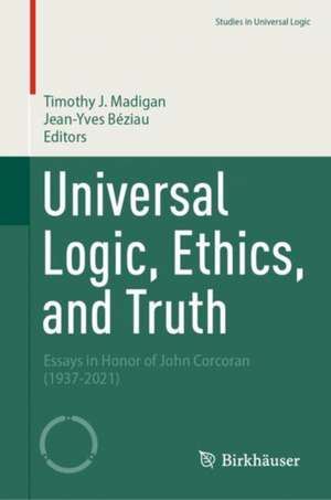 Universal Logic, Ethics, and Truth: Essays in Honor of John Corcoran (1937-2021) de Timothy J. Madigan