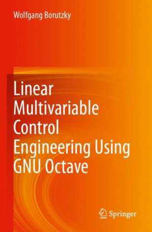 Linear Multivariable Control Engineering Using GNU Octave de Wolfgang Borutzky
