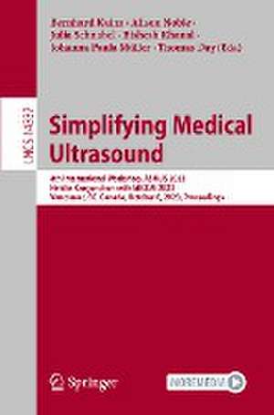 Simplifying Medical Ultrasound: 4th International Workshop, ASMUS 2023, Held in Conjunction with MICCAI 2023, Vancouver, BC, Canada, October 8, 2023, Proceedings de Bernhard Kainz