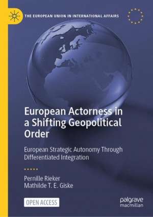 European Actorness in a Shifting Geopolitical Order: European Strategic Autonomy Through Differentiated Integration de Pernille Rieker