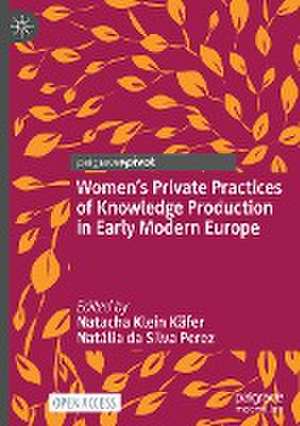 Women’s Private Practices of Knowledge Production in Early Modern Europe de Natacha Klein Käfer