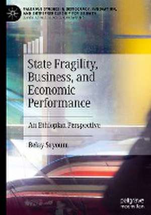 State Fragility, Business, and Economic Performance: An Ethiopian Perspective de Belay Seyoum