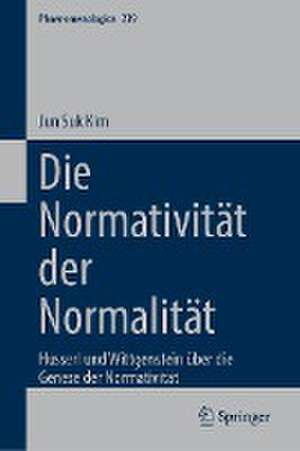 Die Normativität der Normalität: Husserl und Wittgenstein über die Genese der Normativität de Jun Suk Kim