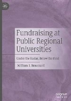 Fundraising at Public Regional Universities: Under the Radar, Below the Fold de William J. Broussard