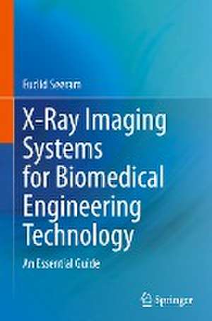 X-Ray Imaging Systems for Biomedical Engineering Technology: An Essential Guide de Euclid Seeram