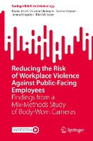 Reducing the Risk of Workplace Violence Against Public-Facing Employees: Findings from a Mix-Methods Study of Body-Worn Cameras de Barak Ariel