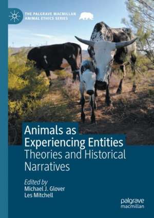 Animals as Experiencing Entities: Theories and Historical Narratives de Michael J. Glover