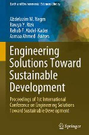 Engineering Solutions Toward Sustainable Development: Proceedings of 1st International Conference on Engineering Solutions Toward Sustainable Development de Abdelazim M. Negm